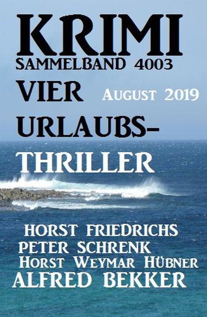 Krimi Sammelband 4003 Vier Urlaubs-Thriller August 2019, Alfred Bekker, Horst Weymar Hübner, Peter Schrenk, Horst Friedrichs