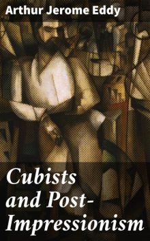 Cubists and Post-Impressionism, Arthur Jerome Eddy