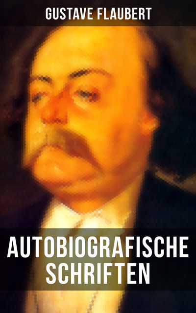 Autobiografische Schriften von Gustave Flaubert, Gustave Flaubert