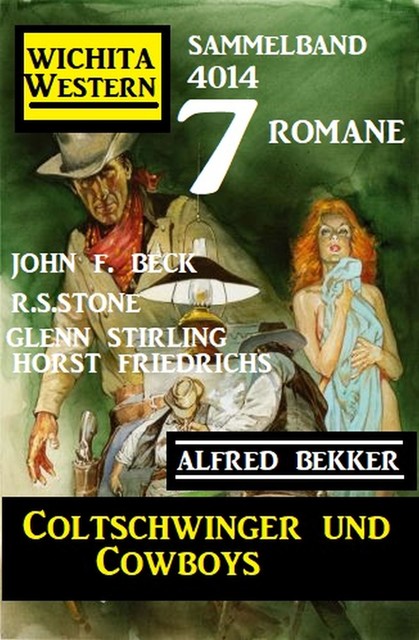Coltschwinger und Cowboys: 7 Romane Wichita Western Sammelband 4014, Alfred Bekker, R.S. Stone, John F. Beck, Glenn Stirling, Horst Friedrichs