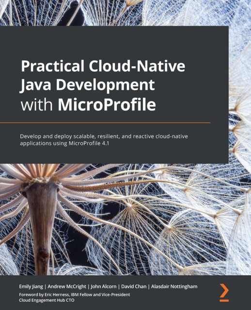Practical Cloud-Native Java Development with MicroProfile, David Chan, Alasdair Nottingham, Andrew McCright, Emily Jiang, John Alcorn