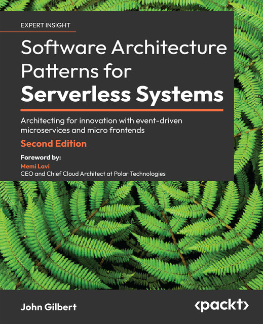 Software Architecture Patterns for Serverless Systems, John Gilbert