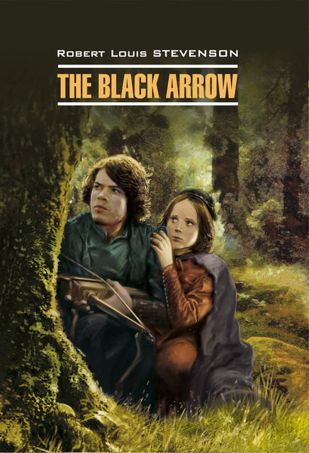 The Black Arrow / Черная Стрела. Книга для чтения на английском языке, Robert Louis Stevenson, Е.Г. Тигонен