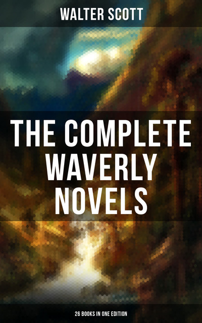 The Complete Waverly Novels (26 Books in One Edition), Walter Scott