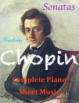 Chopin Complete Piano Sheet Music – Sonatas, Frederic Chopin