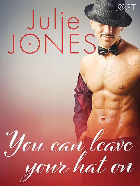 You can leave your hat on – erotic short story, Julie Jones