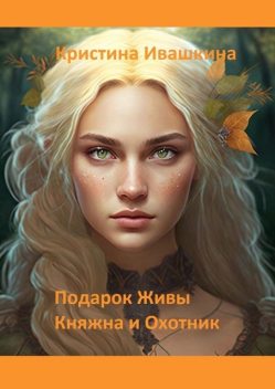 Подарок Живы. Княжна и Охотник, Кристина Ивашкина