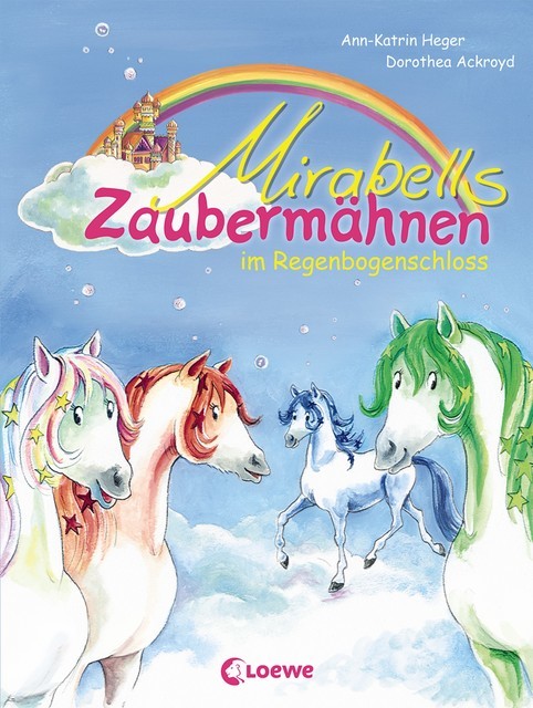 Mirabells Zaubermähnen im Regenbogenschloss (Band 1), Ann-Katrin Heger
