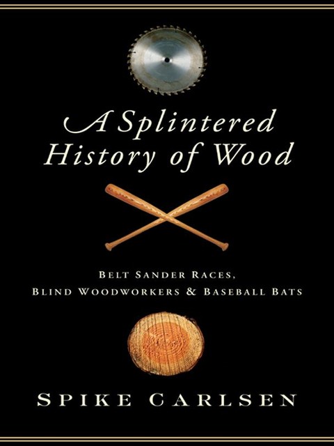 A Splintered History of Wood, Spike Carlsen