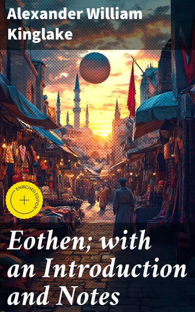 Eothen; with an Introduction and Notes, Alexander William Kinglake