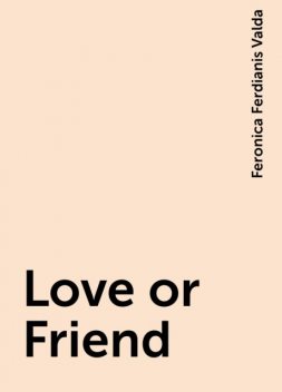 Love or Friend, Feronica Ferdianis Valda