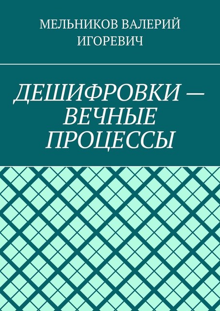 ДЕШИФРОВКИ — ВЕЧНЫЕ ПРОЦЕССЫ, Валерий Мельников