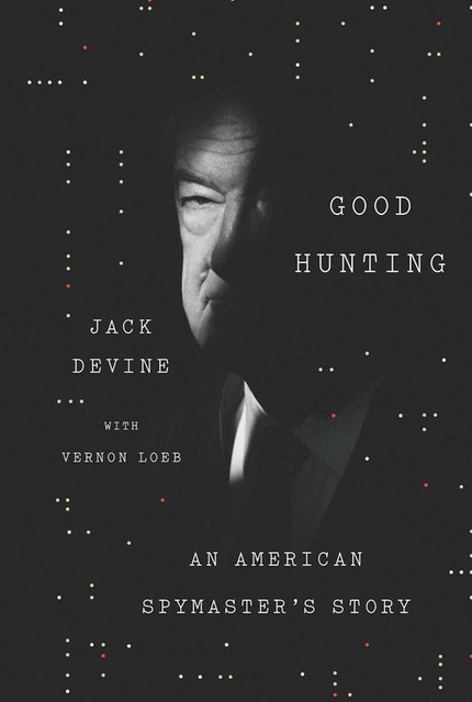 Good Hunting: An American Spymaster's Story, Jack Devine