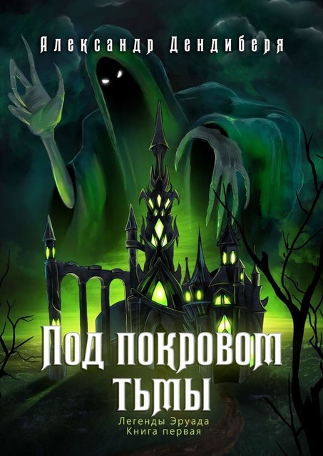 Под покровом тьмы. Легенды Эруада. Книга первая, Александр Дендиберя