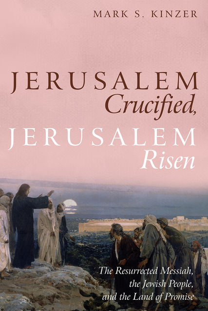 Jerusalem Crucified, Jerusalem Risen, Mark Kinzer