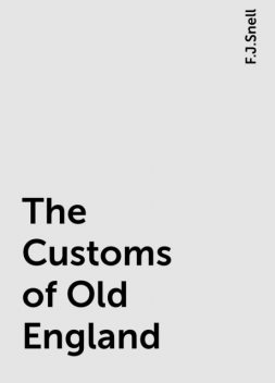 The Customs of Old England, F.J.Snell