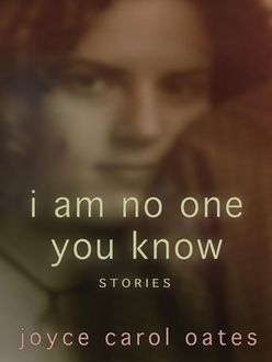 I Am No One You Know, Joyce Carol Oates