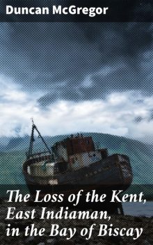 The Loss of the Kent, East Indiaman, in the Bay of Biscay, Duncan McGregor