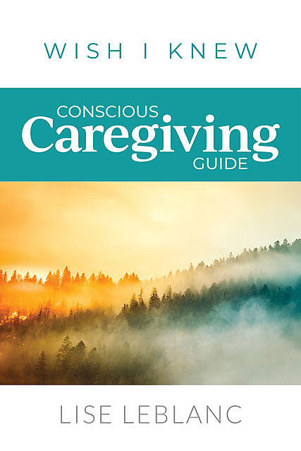 Conscious Caregiving Guide, Lise Leblanc