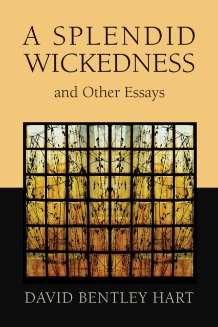 Splendid Wickedness and Other Essays, David Bentley Hart