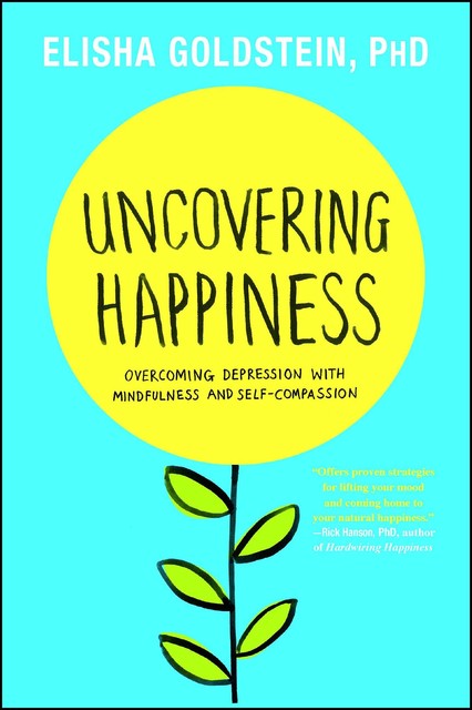 Uncovering Happiness: Overcoming Depression with Mindfulness and Self-Compassion, Elisha Goldstein