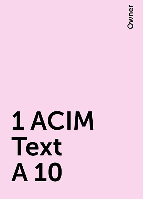 1 ACIM Text A 10, Owner
