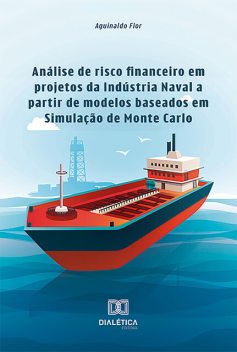 Análise de risco financeiro em projetos da Indústria Naval a partir de modelos baseados em Simulação de Monte Carlo, Aguinaldo Flor