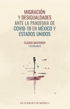Migración y desigualdades ante la pandemia de covid-19 en México y Estados Unidos, Claudia Masferrer