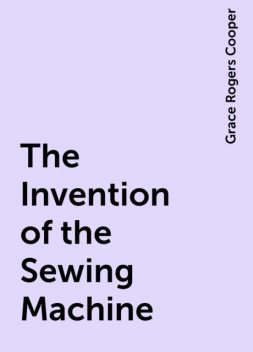 The Invention of the Sewing Machine, Grace Rogers Cooper