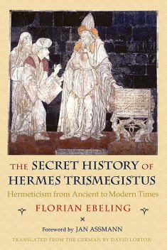The Secret History of Hermes Trismegistus, Florian Ebeling
