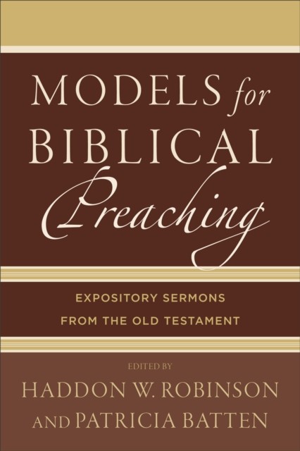 Models for Biblical Preaching, Haddon Robinson, eds., Patricia Batten