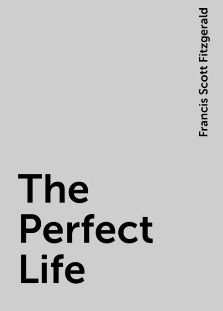 The Perfect Life, Francis Scott Fitzgerald