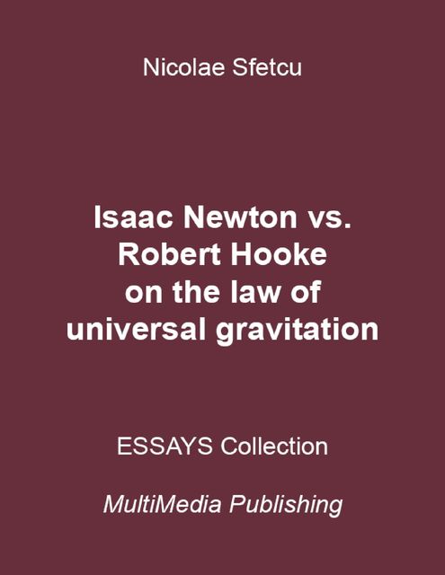 Isaac Newton Vs. Robert Hooke On the Law of Universal Gravitation, Nicolae Sfetcu