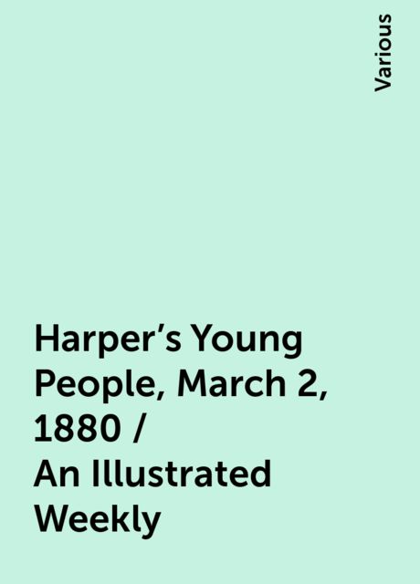 Harper's Young People, March 2, 1880 / An Illustrated Weekly, Various