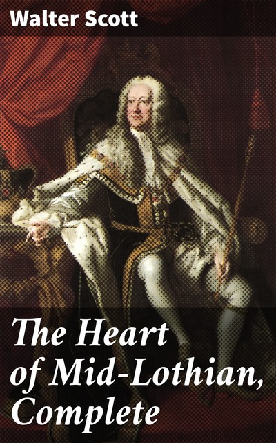 The Heart of Mid-Lothian, Complete, Walter Scott