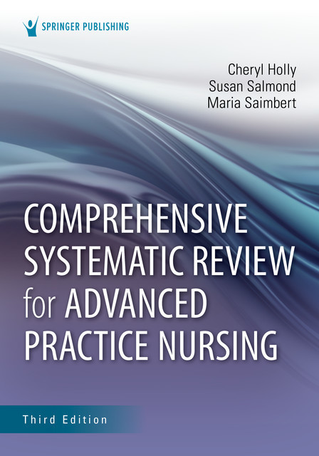 Comprehensive Systematic Review for Advanced Practice Nursing, Third Edition, Cheryl Holly, Maria Saimbert, Susan Salmond