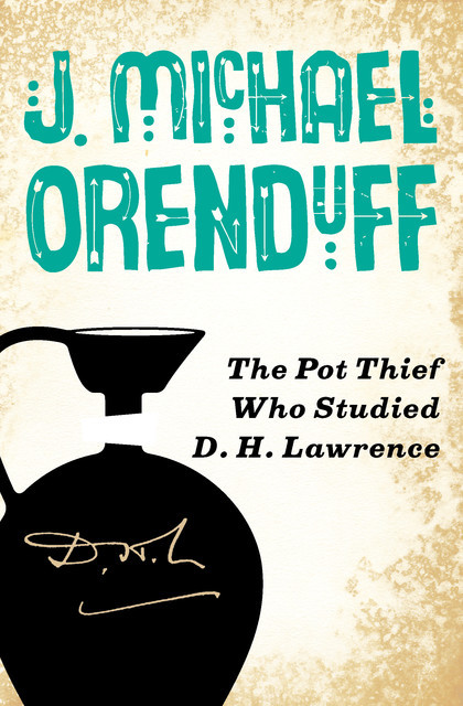 The Pot Thief Who Studied D. H. Lawrence, J. Michael Orenduff