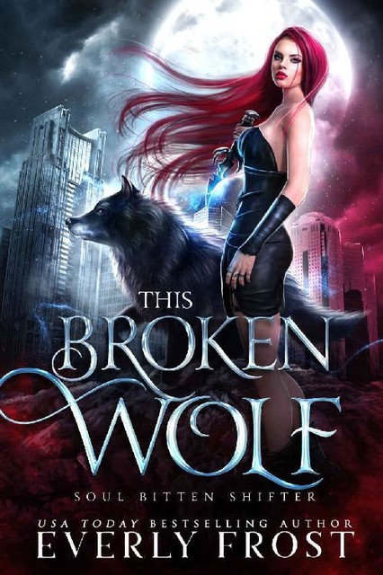 This Broken Wolf: Soul Bitten Shifter Book 2, Everly Frost