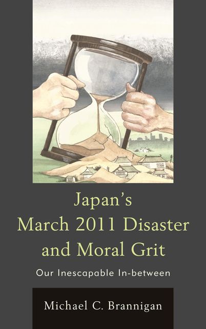 Japan's March 2011 Disaster and Moral Grit, Michael C. Brannigan