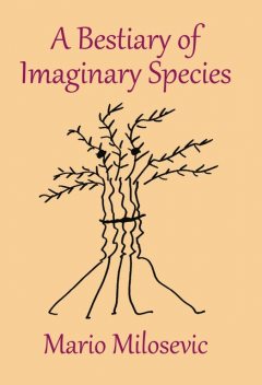 A Bestiary of Imaginary Species, Mario Milosevic