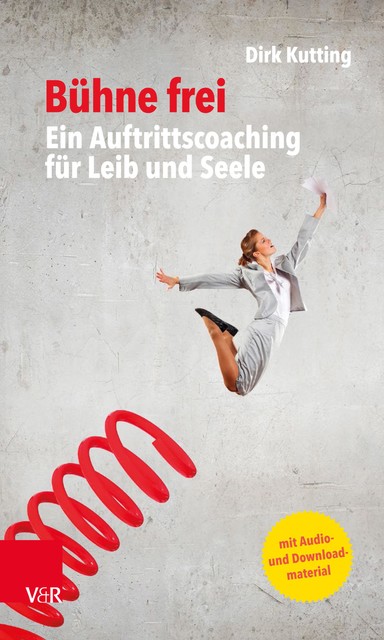 Bühne frei: Ein Auftrittscoaching für Leib und Seele, Dirk Kutting