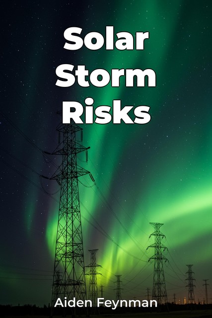 Solar Storm Risks, Aiden Feynman