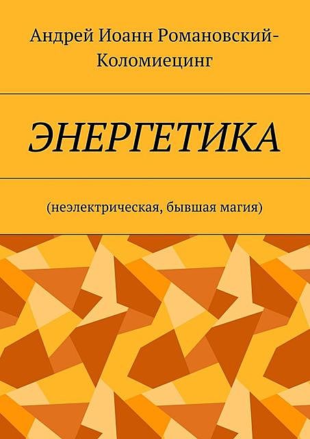 Энергетика. Неэлектрическая, бывшая магия, Андрей Иоанн Романовский-Коломиецинг