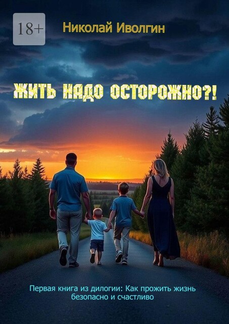 Жить надо осторожно?!. Первая книга из дилогии: Как прожить жизнь безопасно и счастливо, Николай Иволгин