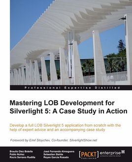 Mastering LOB Development for Silverlight 5: A Case Study in Action, Braulio Diez Botella, Jose Fernando Almoguera, Pablo Nunez, Reyes Garcia Rosado, Rocio Serrano Rudilla, Sebastian Stehle