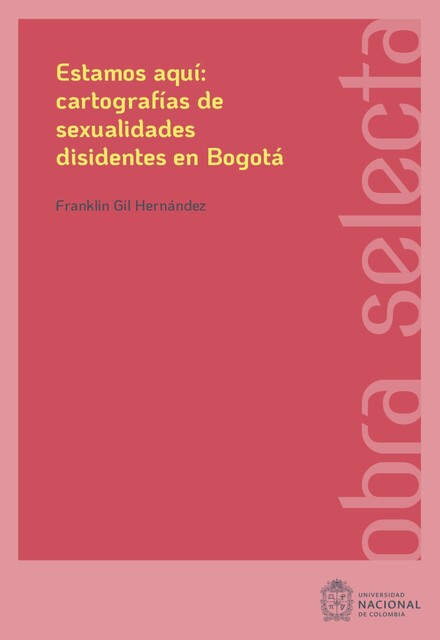 Estamos aquí: cartografías de sexualidades disidentes en Bogotá, Franklin Gil Hernández