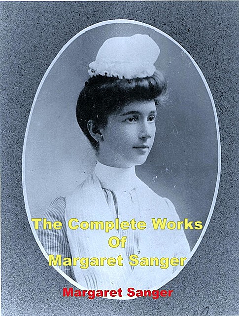 The Complete Works of Margaret Sanger, Margaret Sanger