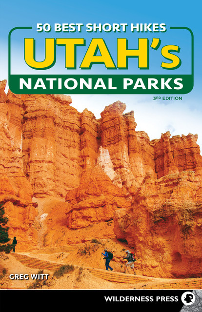 50 Best Short Hikes in Utah's National Parks, Greg Witt