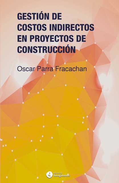 Gestión de costos indirectos en proyectos de construcción, Oscar Parra Fracachan