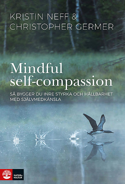 Mindful Self-Compassion : Så bygger du inre styrka och hållbarhet med själv, Christopher Germer, Kristin Neff